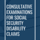 Consultative Examinations for Social Security Disability Claims