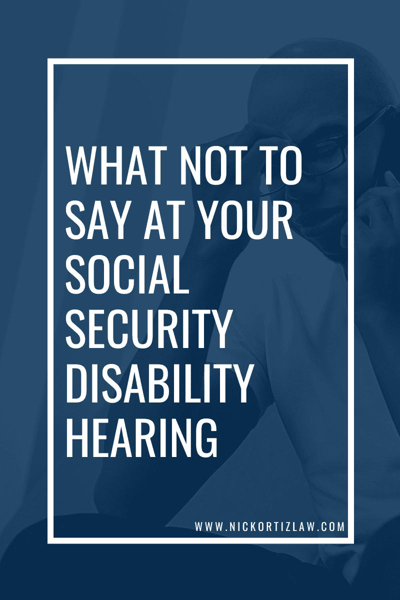 What Not To Say At Your Social Security Disability Hearing | Ortiz Law Firm