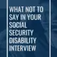 What Not to Say in Your Social Security Disability Interview