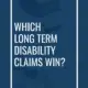 Which Long Term Disability Claims Win?